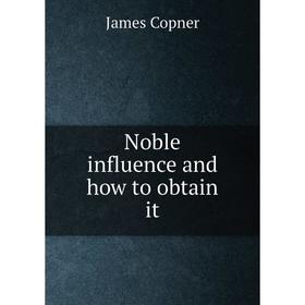 

Книга Noble influence and how to obtain it