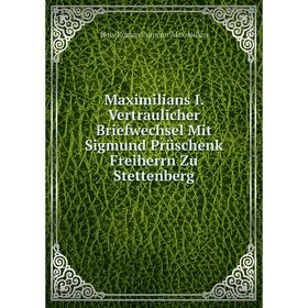 

Книга Maximilians I Vertraulicher Briefwechsel Mit Sigmund Prüschenk Freiherrn Zu Stettenberg