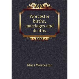 

Книга Worcester births, marriages and deaths. Mass Worcester
