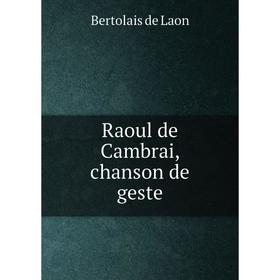 

Книга Raoul de Cambrai, chanson de geste. Bertolais de Laon