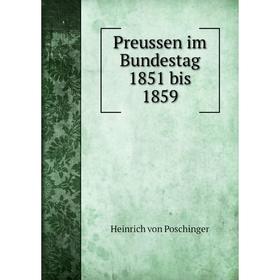 

Книга Preussen im Bundestag 1851 bis 1859. Heinrich von Poschinger
