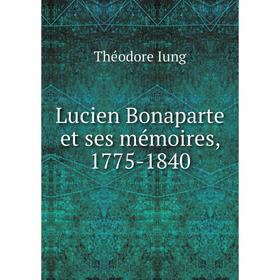 

Книга Lucien Bonaparte et ses mémoires, 1775-1840