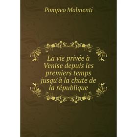 

Книга La vie privée à Venise depuis les premiers temps jusqu'à la chute de la république