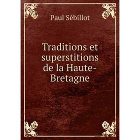 

Книга Traditions et superstitions de la Haute-Bretagne. Paul Sébillot