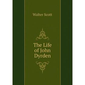 

Книга The Life of John Dyrden. Walter Scott