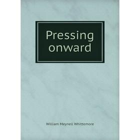 

Книга Pressing onward. William Meynell Whittemore