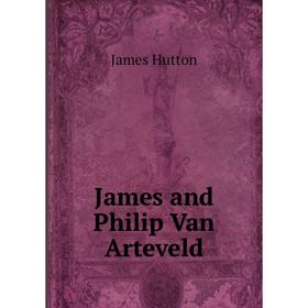 

Книга James and Philip Van Arteveld. James Hutton