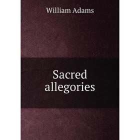 

Книга Sacred allegories. William Adams