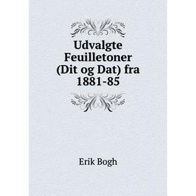 

Книга Udvalgte Feuilletoner (Dit og Dat) fra 1881-85. Erik Bogh