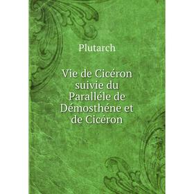 

Книга Vie de Cicéron suivie du Paralléle de Démosthéne et de Cicéron. Plutarch