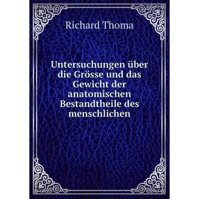 

Книга Untersuchungen über die Grösse und das Gewicht der anatomischen Bestandtheile des menschlichen. Richard Thoma