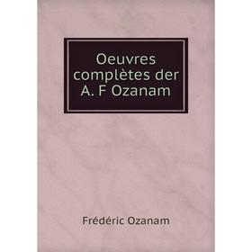 

Книга Oeuvres complètes der A F Ozanam