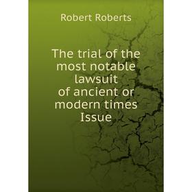 

Книга The trial of the most notable lawsuit of ancient or modern times Issue. Robert Roberts