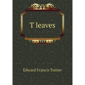 

Книга T leaves. Edward Francis Turner