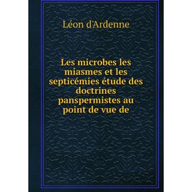 

Книга Les microbes les miasmes et les septicémies étude des doctrines panspermistes au point de vue de