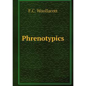 

Книга Phrenotypics. F. C. Woollacott