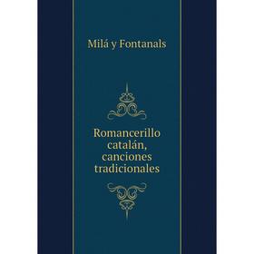 

Книга Romancerillo catalán, canciones tradicionales. Milá y Fontanals