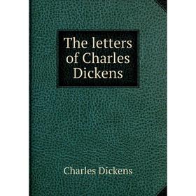 

Книга The letters of Charles Dickens. Charles Dickens