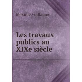 

Книга Les travaux publics au XIXe siècle