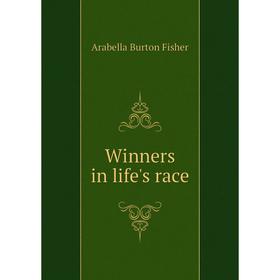 

Книга Winners in life's race. Arabella Burton Fisher