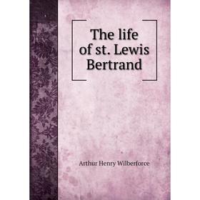 

Книга The life of st. Lewis Bertrand. Arthur Henry Wilberforce