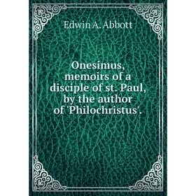

Книга Onesimus, memoirs of a disciple of st Paul, by the author of 'Philochristus'