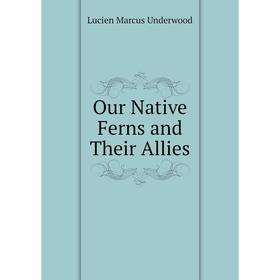 

Книга Our Native Ferns and Their Allies