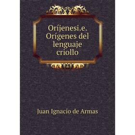 

Книга Oríjenesie Orígenes del lenguaje criollo