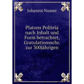 

Книга Platons Politeia nach Inhalt und Form betrachtet, Gratulationsschr. zur 300jährigen. Johannn Nusser