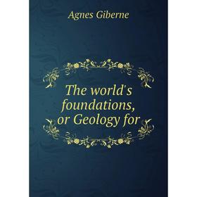 

Книга The world's foundations, or Geology for. Giberne Agnes