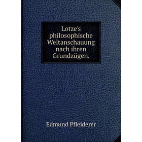 

Книга Lotze's philosophische Weltanschauung nach ihren Grundzügen
