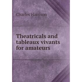 

Книга Theatricals and tableaux vivants for amateurs. Charles Harrison