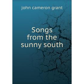 

Книга Songs from the sunny south. john cameron grant