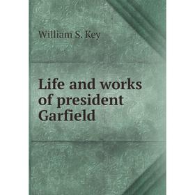 

Книга Life and works of president Garfield