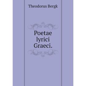 

Книга Poetae lyrici Graeci. Theodorus Bergk