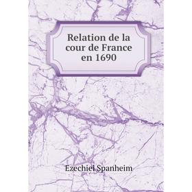 

Книга Relation de la cour de France en 1690. Ezechiel Spanheim