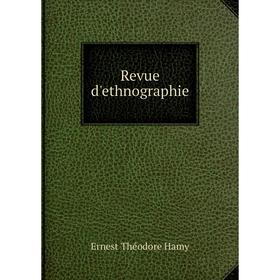 

Книга Revue d'ethnographie. Ernest Théodore Hamy