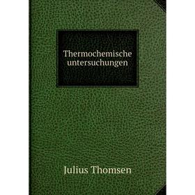 

Книга Thermochemische untersuchungen. Julius Thomsen