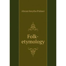 

Книга Folk-etymology. Abram Smythe Palmer