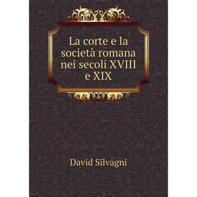 

Книга La corte e la società romana nei secoli XVIII e XIX