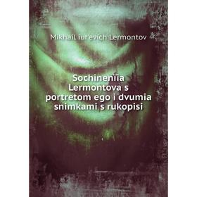 

Книга Sochinenïia Lermontova s portretom ego i dvumia snimkami s rukopisi. Mikhail iurʹevich Lermontov