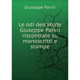 

Книга Le odi dell'abate Giuseppe Parini riscontrate su manoscritti e stampe