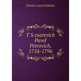 

Книга T Sesarevich Pavel Petrovich, 1754-1796. Dmitrii Ḟomich Kobeko