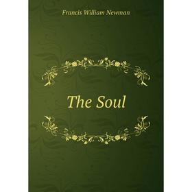 

Книга The Soul. Francis William Newman