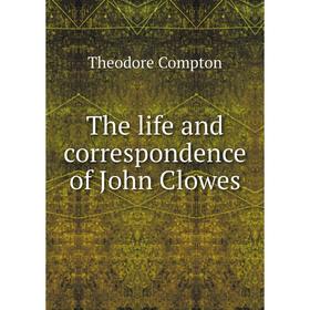 

Книга The life and correspondence of John Clowes. Theodore Compton