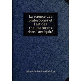 

Книга La science des philosophes et l'art des thaumaturges dans l'antiquité