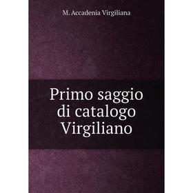 

Книга Primo saggio di catalogo Virgiliano. M. Accadenia Virgiliana