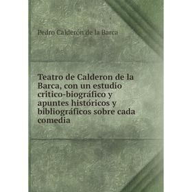 

Книга Teatro de Calderon de la Barca, con un estudio crítico-biográfico y apuntes históricos y bibliográficos sobre cada comedia