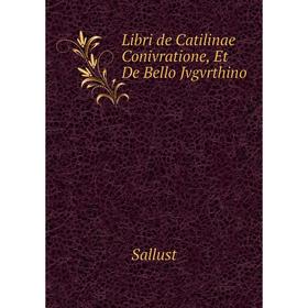 

Книга Libri de Catilinae Conivratione, Et De Bello Jvgvrthino