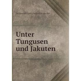 

Книга Unter Tungusen und Jakuten. Ferdinand Ferdinandovich Müller